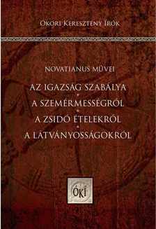 Novatianus - Az igazság szabálya - A szemérmességről A zsidó ételekről - A látványosságokról