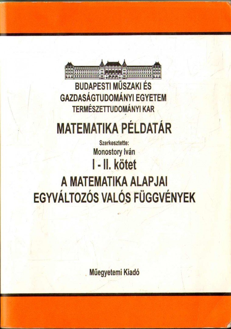 Monostory Iván (szerk.) - Matematikai példatár I-II. - A matematika alapjai, egyváltozós valós függvények [antikvár]