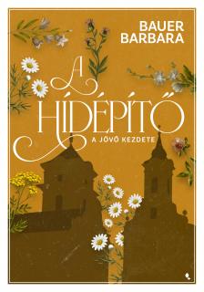 Bauer Barbara - A hídépítő 1. - A jövő kezdete [eKönyv: epub, mobi]