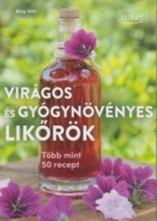 Rita Vitt - Virágos és gyógynövényes likőrök Több mint 50 recept