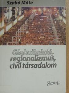 Szabó Máté - Globalizáció, regionalizmus, civil társadalom [antikvár]