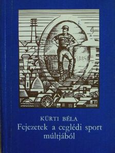 Kürti Béla - Fejezetek a ceglédi sport múltjából (1884-1984) [antikvár]