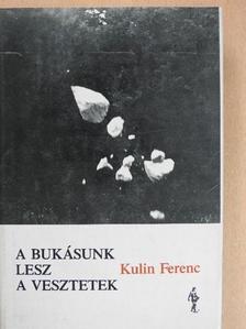 Kulin Ferenc - A bukásunk lesz a vesztetek [antikvár]