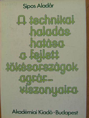 Sipos Aladár - A technikai haladás hatása a fejlett tőkésországok agrárviszonyaira [antikvár]
