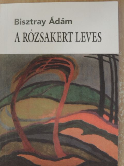 Bisztray Ádám - A rózsakert leves [antikvár]