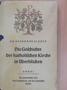 Dr. theol. Bernhard Ridder - Geschichte der katholischen Kirche für Schule und Haus in Überblicken I. [antikvár]