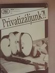 Dr. Béhm Imre - Privatizáljunk?! [antikvár]