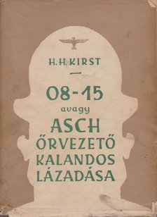 KIRST, HANS HELLMUT - 08-15 avagy Asch őrvezető kalandos lázadása [antikvár]