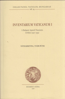 Tóth Krisztina, Tusor Péter - Inventarium Vaticanum I. A Budapesti Apostoli Nunciatúra levéltára (1920–1939) [antikvár]