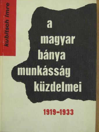 Kubitsch Imre - A magyar bányamunkásság küzdelmei [antikvár]