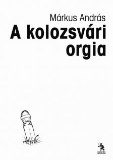 Márkus András - A kolozsvári orgia [antikvár]