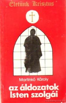 Martinkó Károly - Az áldozatok Isten szolgái [antikvár]