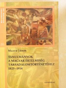 Mazsu János - Tanulmányok a magyar értelmiség társadalomtörténetéhez 1825-1914 [antikvár]