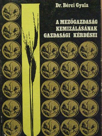 Dr. Bérci Gyula - A mezőgazdaság kemizálásának gazdasági kérdései [antikvár]
