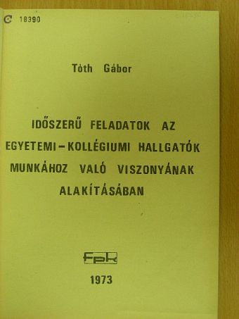 Tóth Gábor - Időszerű feladatok az egyetemi-kollégiumi hallgatók munkához való viszonyának alakításában [antikvár]
