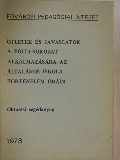 Erdei Sándorné - Ötletek és javaslatok a fólia-sorozat alkalmazására az általános iskola történelem óráin [antikvár]