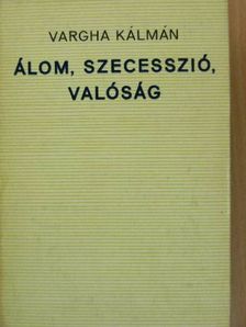 Vargha Kálmán - Álom, szecesszió, valóság [antikvár]