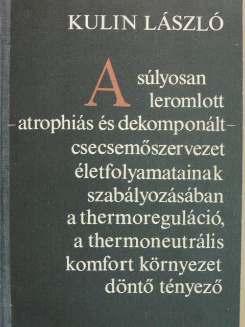 Kulin László - A súlyosan leromlott - atrophiás és dekomponált - csecsemőszervezet életfolyamatainak szabályozásában a thermoreguláció, a thermoneutrális komfort környezet döntő tényező [antikvár]