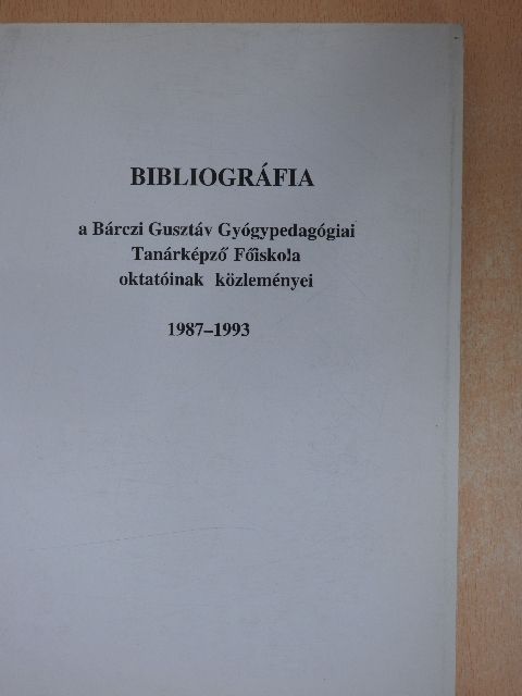 Bibliográfia a Bárczi Gusztáv Gyógypedagógiai Tanárképző Főiskola oktatóinak közleményei 1987-1993 [antikvár]