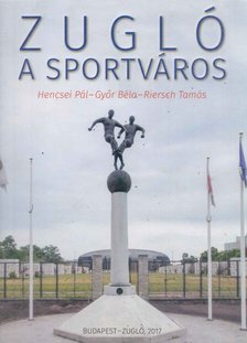 Hencsei Pál, Győr Béla, Riersch Tamás - Zugló a sportváros [antikvár]