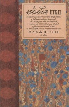 Roche, Max de - A szerelem étkei [antikvár]