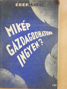 Éber Antal - Mikép gazdagodhatunk ingyen? (dedikált példány) [antikvár]