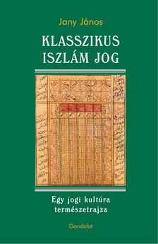 JANY JÁNOS - Klasszikus iszlám jog. Egy jogi kultúra természetrajza