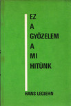 Legiehn, Hans - Ez a győzelem a mi hitünk [antikvár]