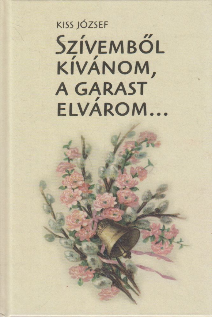 KISS JÓZSEF - Szívemből kívánom, a garast elvárom [antikvár]