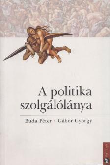 Buda Péter , Gábor György - A politika szolgálólánya [antikvár]