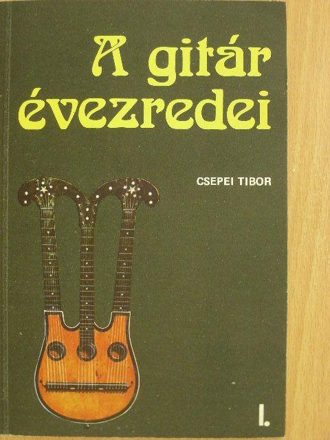Csepei Tibor - A gitár évezredei I. [antikvár]