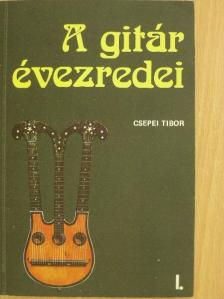 Csepei Tibor - A gitár évezredei I. [antikvár]