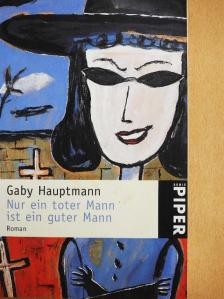 Gaby Hauptmann - Nur ein toter Mann ist ein guter Mann [antikvár]