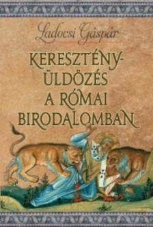 LADOCSI GÁSPÁR - Keresztényüldözés a Római Birodalomban [antikvár]