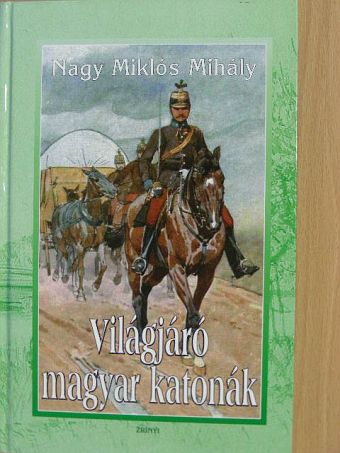 Nagy Miklós Mihály - Világjáró magyar katonák [antikvár]