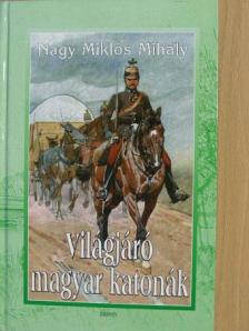 Nagy Miklós Mihály - Világjáró magyar katonák [antikvár]