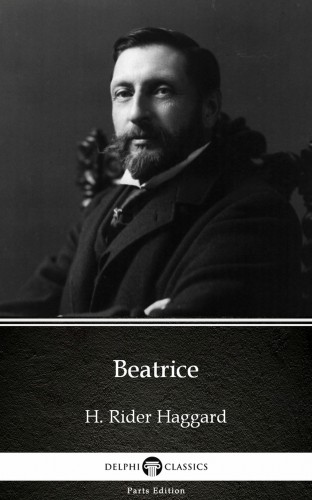 Delphi Classics H. Rider Haggard, - Beatrice by H. Rider Haggard - Delphi Classics (Illustrated) [eKönyv: epub, mobi]