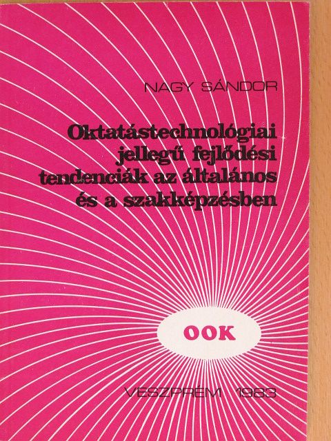 Nagy Sándor - Oktatástechnológiai jellegű fejlődési tendenciák az általános és a szakképzésben [antikvár]