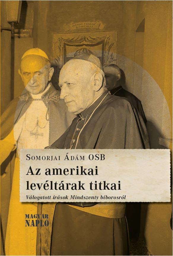 Somorjai Ádám OSB - Az amerikai levéltárak titkai (Válogatott írások Mindszenty bíborosról)