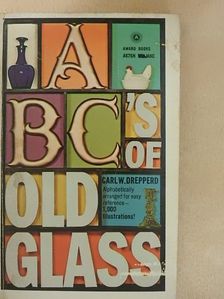 Carl W. Drepperd - ABC's Of Old Glass [antikvár]