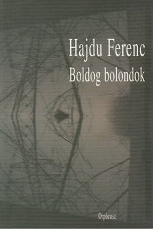 Hajdu Ferenc - Boldog bolondok [antikvár]