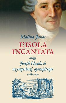 MALINA JÁNOS - L&apos;isola incantata, avagy Joseph Haydn és az eszterházi operajátszás 1768-1790