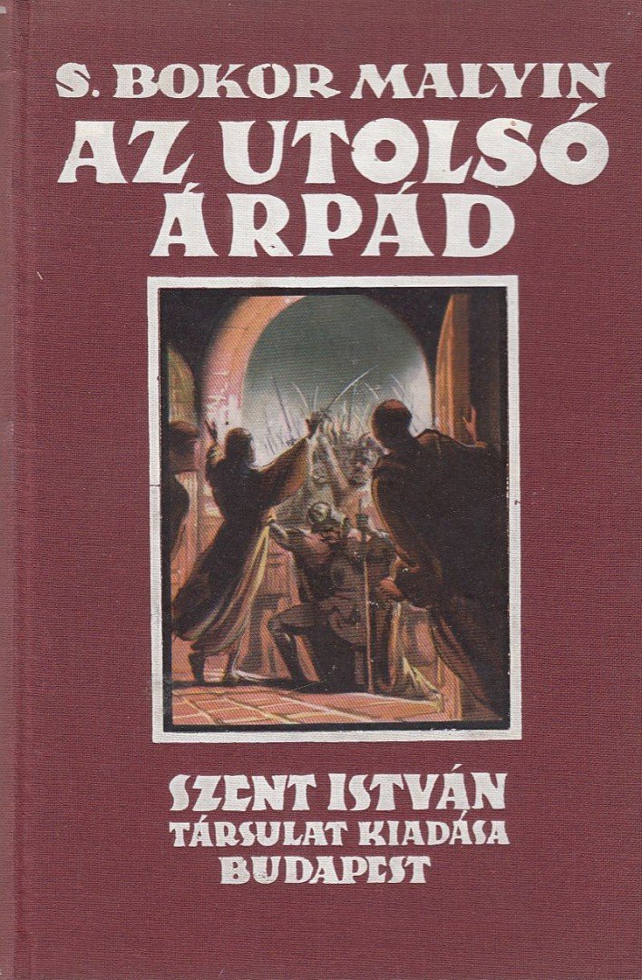 S. BOKOR MALVIN - Az utolsó Árpád [antikvár]