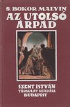 S. BOKOR MALVIN - Az utolsó Árpád [antikvár]