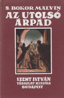 S. BOKOR MALVIN - Az utolsó Árpád [antikvár]
