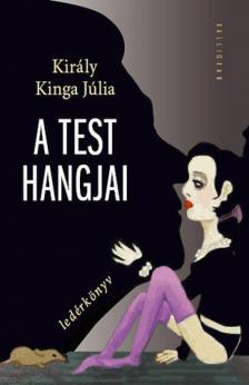 Király Kinga Júlia - A test hangjai - Ledérkönyv [antikvár]