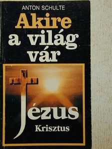 Anton Schulte - Akire a világ vár - Jézus Krisztus [antikvár]