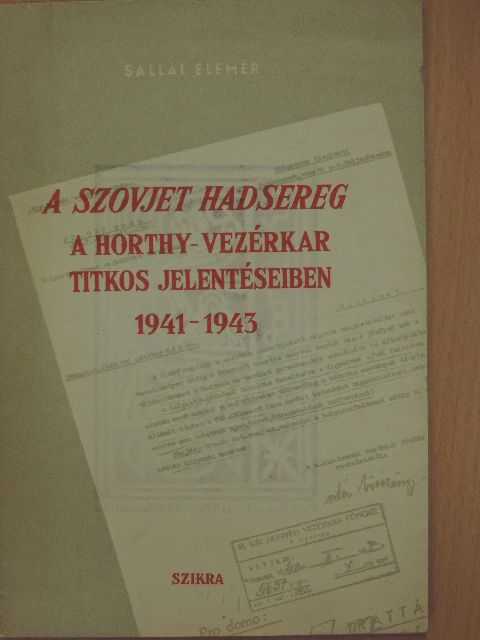 Sallai Elemér - A Szovjet Hadsereg a Horthy-vezérkar titkos jelentéseiben 1941-1943 [antikvár]