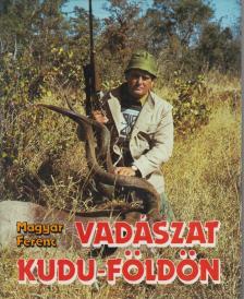 Magyar Ferenc - Vadászat Kudu-földön [antikvár]