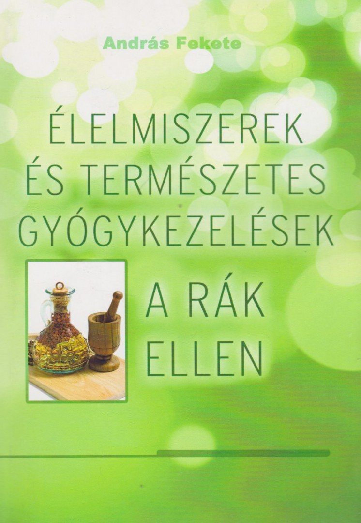Fekete András - Élelmiszerek és természetes gyógykezelések a rák ellen [antikvár]
